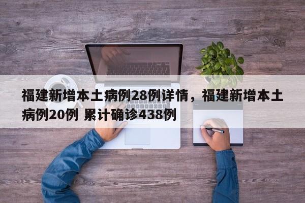 福建新增本土病例28例详情，福建新增本土病例20例 累计确诊438例