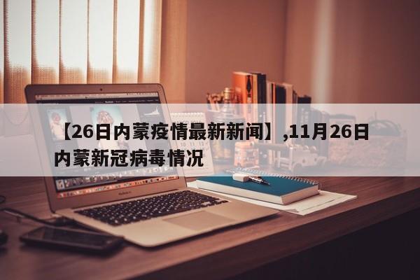 【26日内蒙疫情最新新闻】,11月26日内蒙新冠病毒情况
